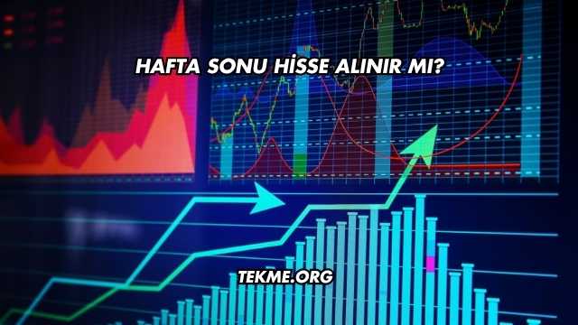 Hafta Sonu Hisse Alınır mı?