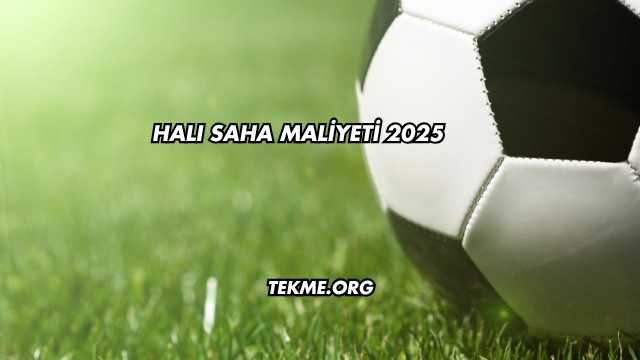 Halı Saha Maliyeti 2025