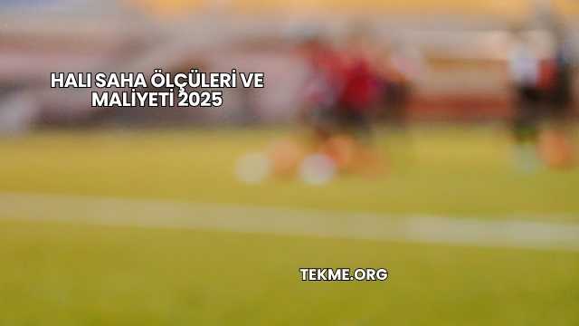 Halı Saha Ölçüleri ve Maliyeti 2025