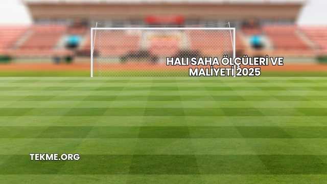 Halı Saha Ölçüleri ve Maliyeti 2025