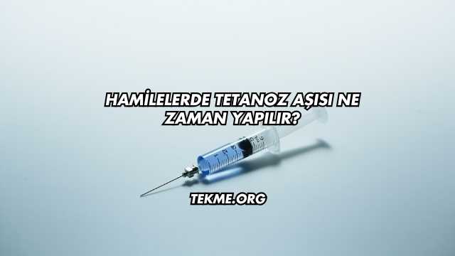 Gebelerde Tetanoz Aşısı Ne Zaman Yapılır?