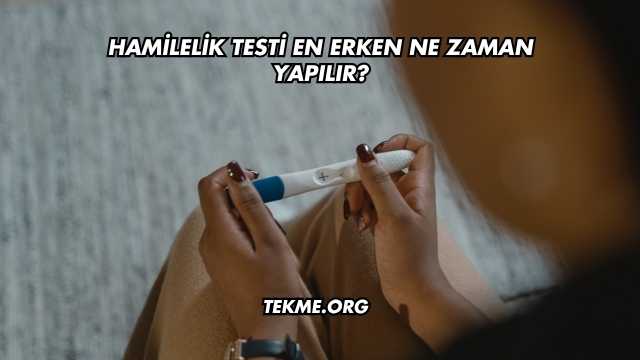 Hamilelik Testi En Erken Ne Zaman Yapılır?