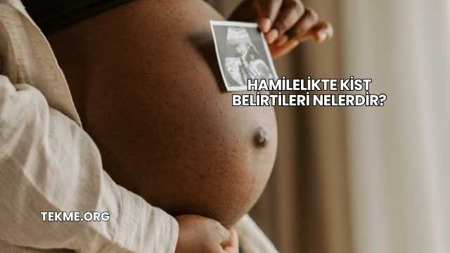 Hamilelikte Kist Belirtileri Nelerdir?