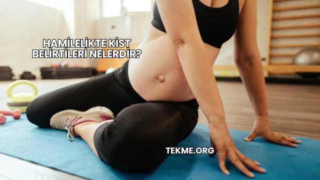 Hamilelikte Kist Belirtileri Nelerdir?