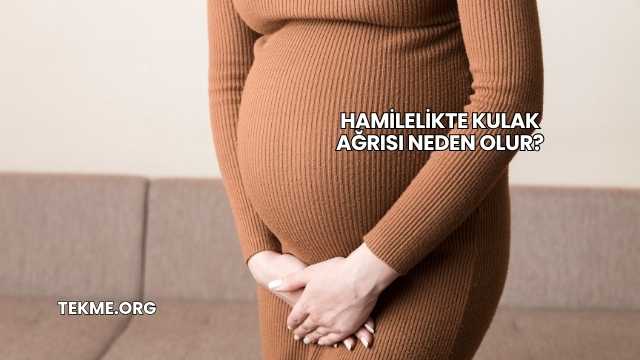 Hamilelikte Kulak Ağrısı Neden Olur?