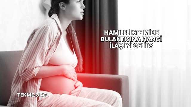 Hamilelikte Mide Bulantısına Hangi İlaç İyi Gelir?