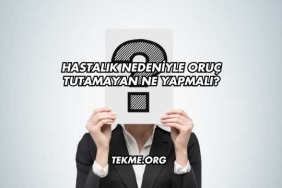 Hastalık Nedeniyle Oruç Tutamayan Ne Yapmalı?