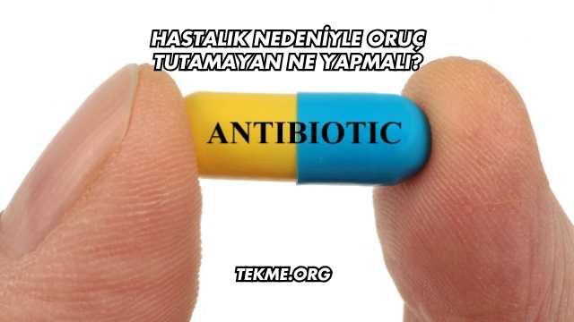 Hastalık Nedeniyle Oruç Tutamayan Ne Yapmalı?