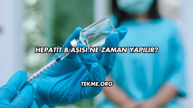 Hepatit B Aşısı Ne Zaman Yapılır?
