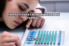 Her Şeyi Kafaya Takan İnsan Ne Yapmalı?