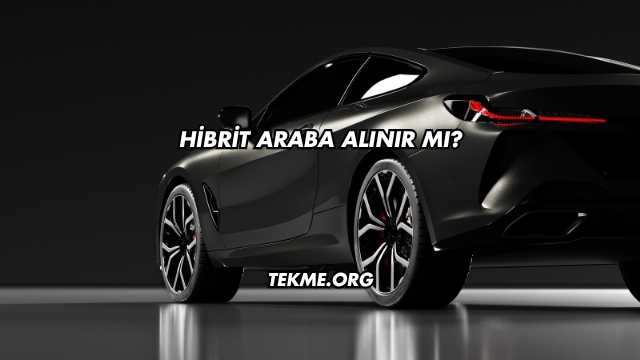 Hibrit Araba Alınır mı?