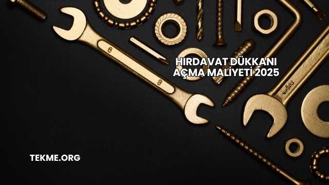 Hırdavat Dükkanı Açma Maliyeti 2025