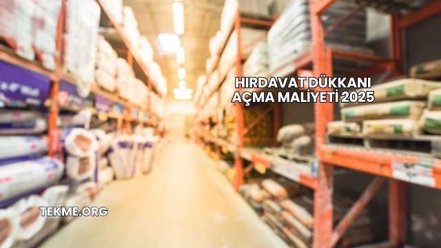 Hırdavat Dükkanı Açma Maliyeti 2025