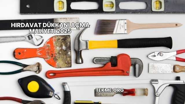 Hırdavat Dükkanı Açma Maliyeti 2025