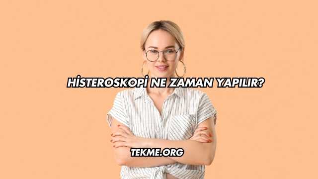 Histeroskopi Ne Zaman Yapılır?