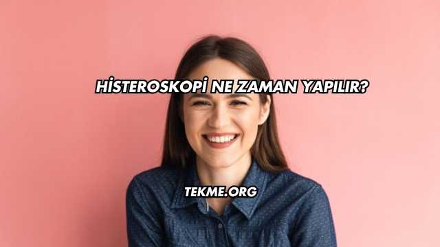 Histeroskopi Ne Zaman Yapılır?