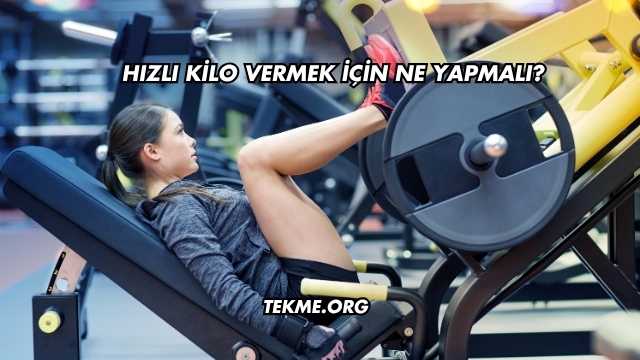 Hızlı Kilo Vermek İçin Ne Yapmalı?