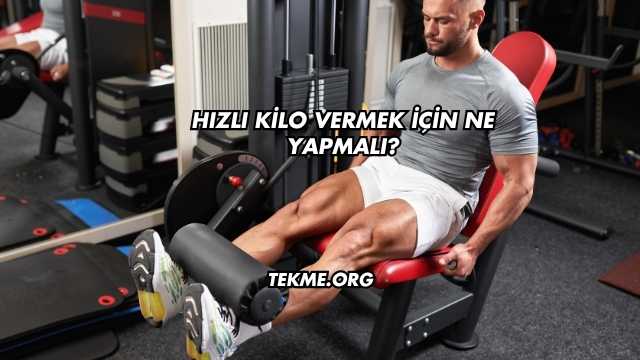 Hızlı Kilo Vermek İçin Ne Yapmalı?