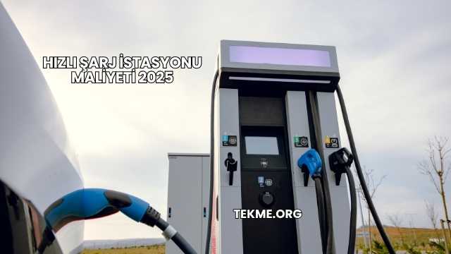 Hızlı Şarj İstasyonu Maliyeti 2025