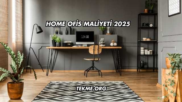 Home Ofis Maliyeti 2025