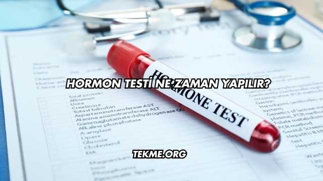 Hormon Testi Ne Zaman Yapılır?