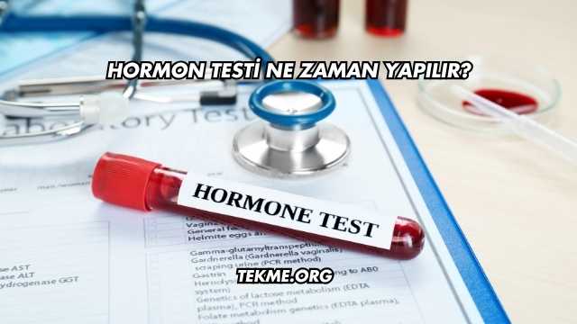Hormon Testi Ne Zaman Yapılır?