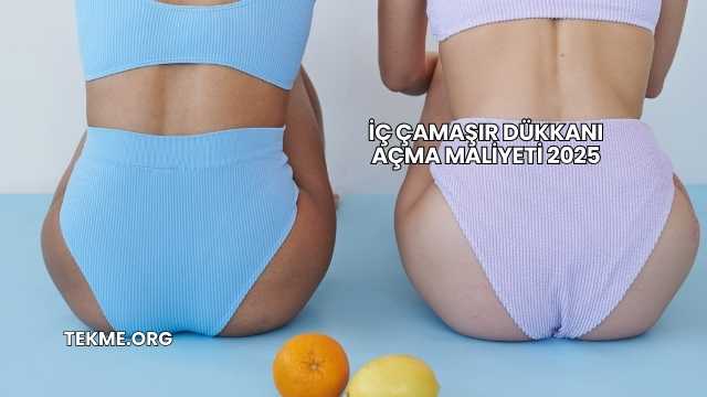 İç Çamaşır Dükkanı Açma Maliyeti 2025