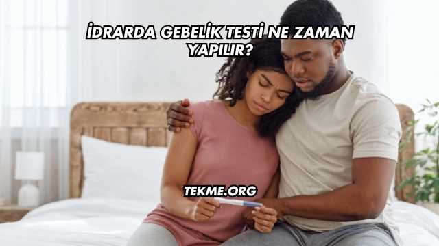İdrarda Gebelik Testi Ne Zaman Yapılır?