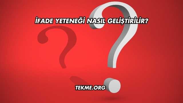 İfade Yeteneği Nasıl Geliştirilir?