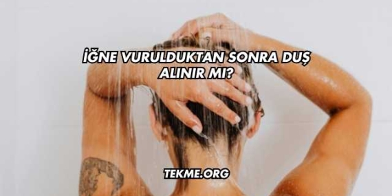 İğne Vurulduktan Sonra Duş Alınır mı?
