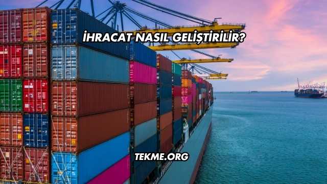 İhracat Nasıl Geliştirilir?