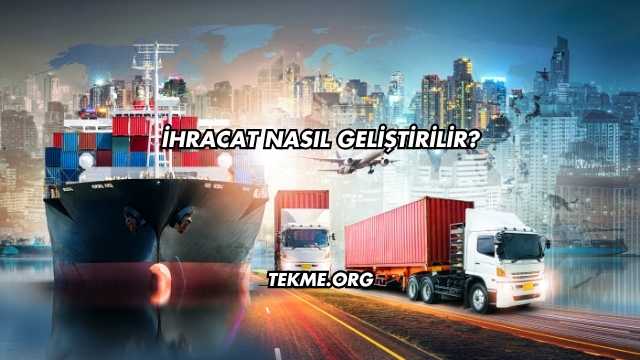 İhracat Nasıl Geliştirilir?