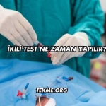 İkili Test Ne Zaman Yapılır?
