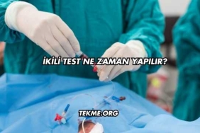 İkili Test Ne Zaman Yapılır?