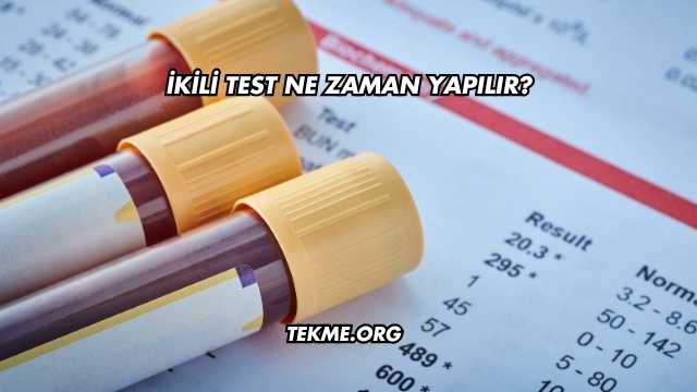 İkili Test Ne Zaman Yapılır?