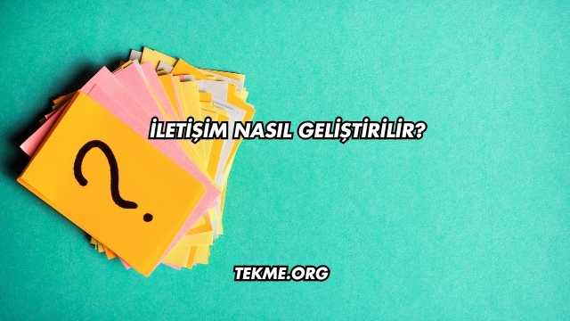 İletişim Nasıl Geliştirilir?