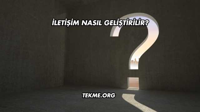 İletişim Nasıl Geliştirilir?