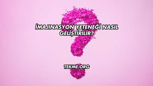 İmajınasyon Yeteneği Nasıl Geliştirilir?