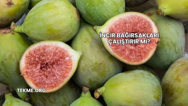 İncir Bağırsakları Çalıştırır mı?