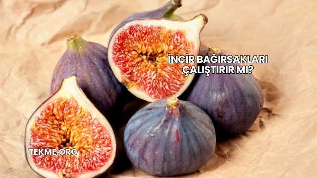İncir Bağırsakları Çalıştırır mı?