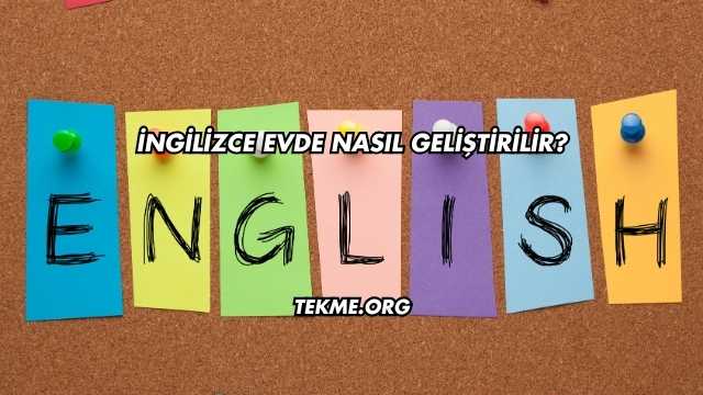 İngilizce Evde Nasıl Geliştirilir?