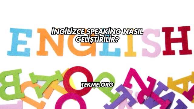 İngilizce Speaking Nasıl Geliştirilir?