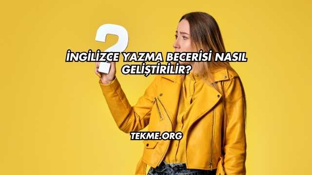 İngilizce Yazma Becerisi Nasıl Geliştirilir?