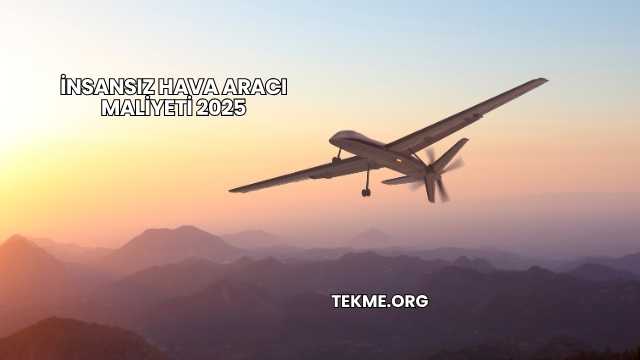 İnsansız Hava Aracı Maliyeti 2025