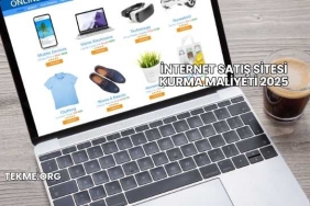İnternet Satış Sitesi Kurma Maliyeti 2025