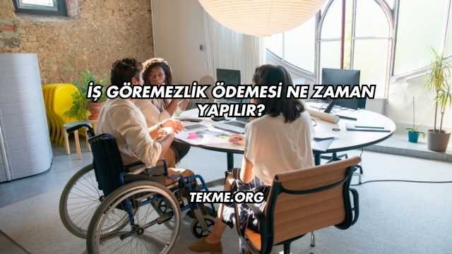 İş Göremezlik Ödemesi Ne Zaman Yapılır?