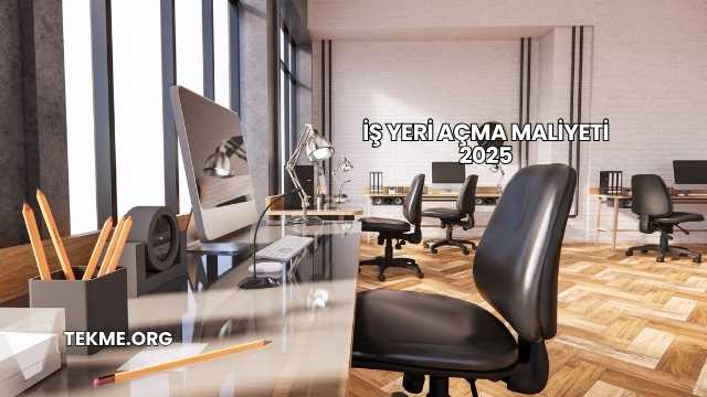 İş Yeri Açma Maliyeti 2025