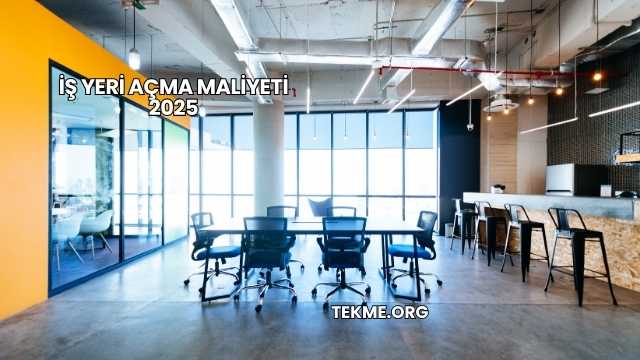 İş Yeri Açma Maliyeti 2025