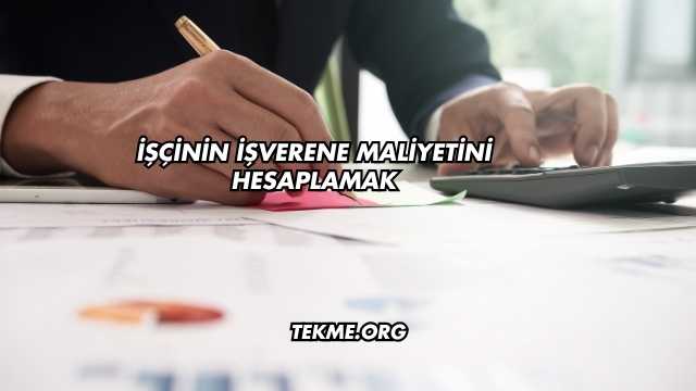 İşçinin İşverene Maliyetini Hesaplamak