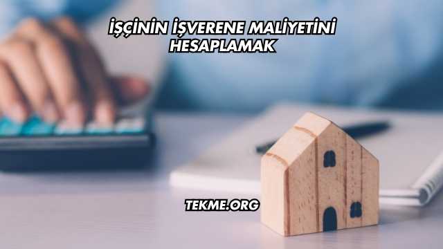 İşçinin İşverene Maliyetini Hesaplamak